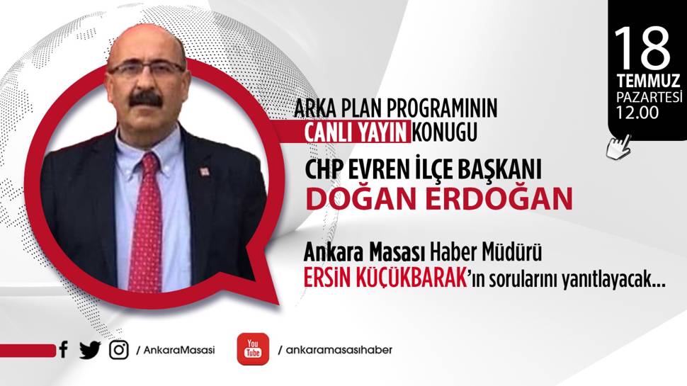 CHP Evren İlçe Başkanı Doğan Erdoğan Ankara Masası'na konuk oluyor