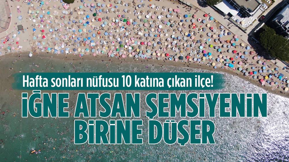 Hafta sonları nüfusu 10 katına çıkan ilçe!