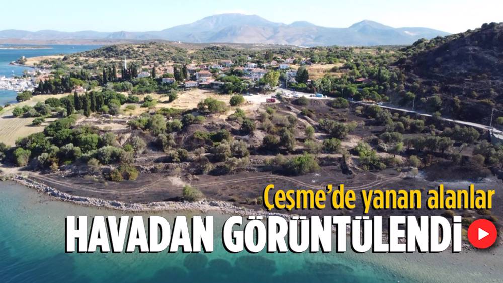 Çeşme'deki yanan alanlar havadan görüntülendi