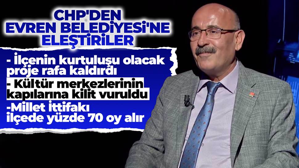 CHP Evren İlçe Başkanı Doğan Erdoğan'dan Evren Belediyesi'ne eleştiri 