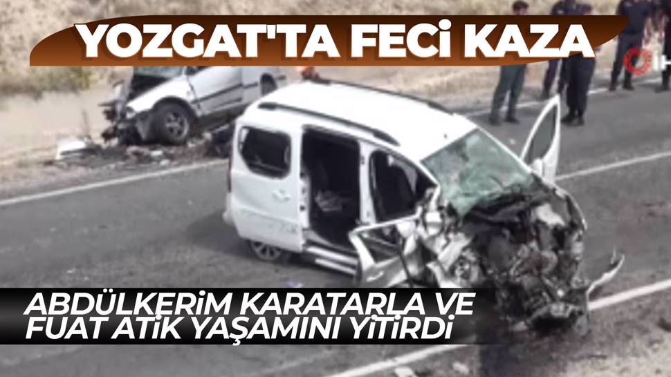 Feci kazada Abdülkerim Karatarla ve Fuat Atik hayatını kaybetti 