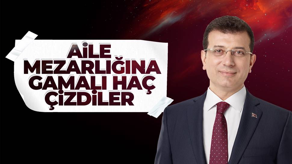 İmamoğlu'nun aile mezarlığına saldırı