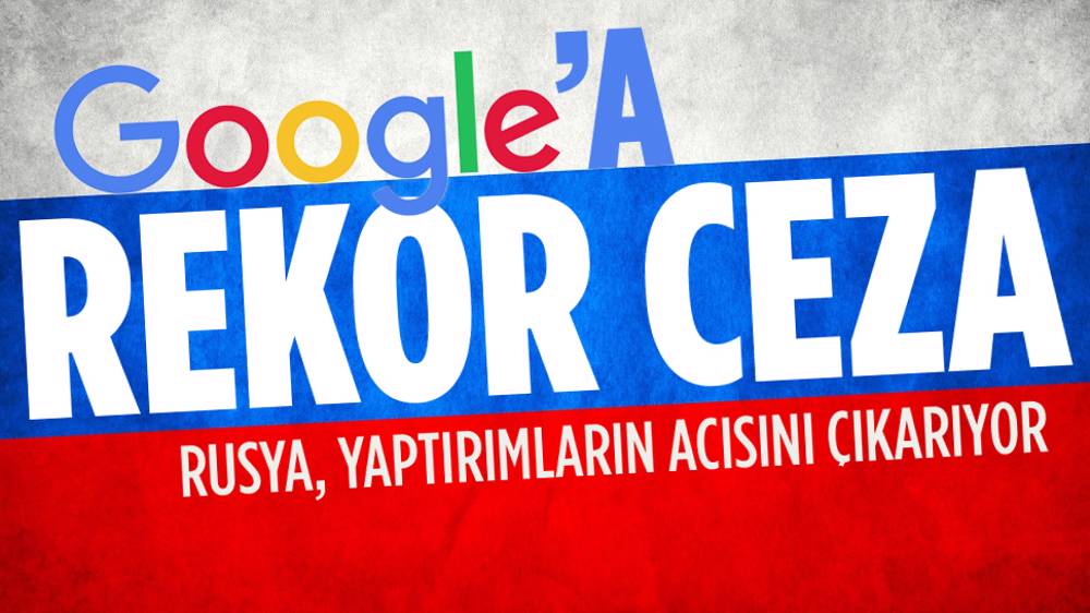 Rusya'dan Google'a rekor ceza!