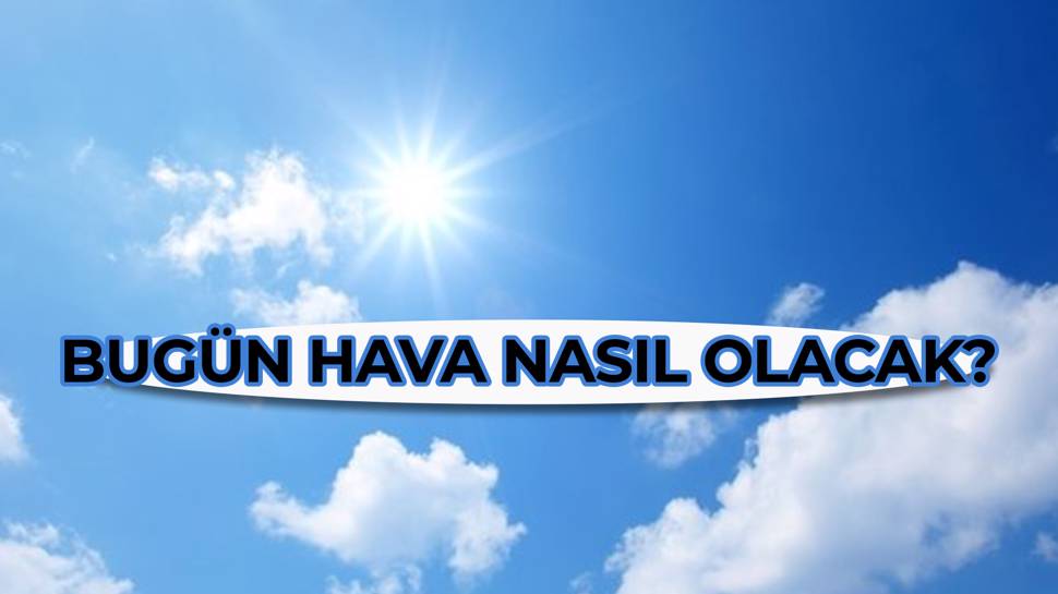 İşte yurtta hava durumu...