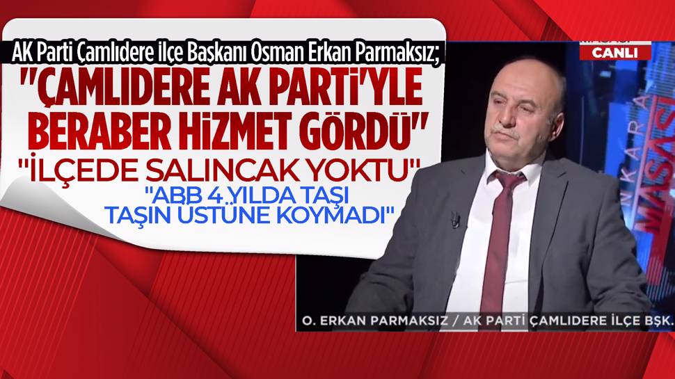 Osman Erkan Parmaksız​: Çamlıdere AK Parti'yle hizmet gördü