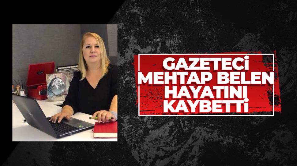 Kanser tedavisi gören gazeteci Mehtap Belen hayatını kaybetti