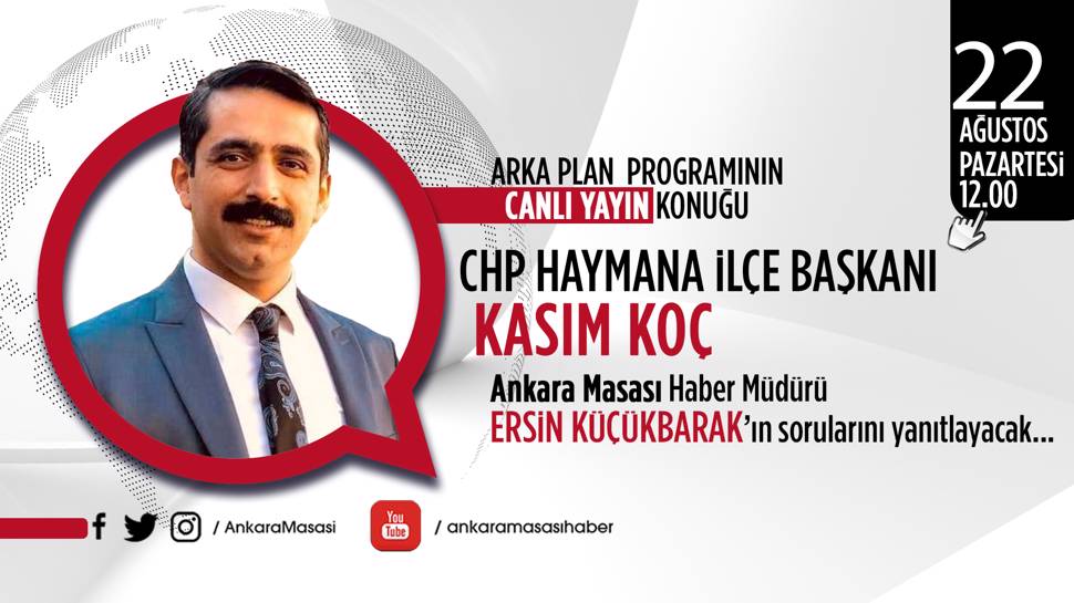 CHP Haymana İlçe Başkanı Kasım Koç Ankara Masası'na konuk oluyor