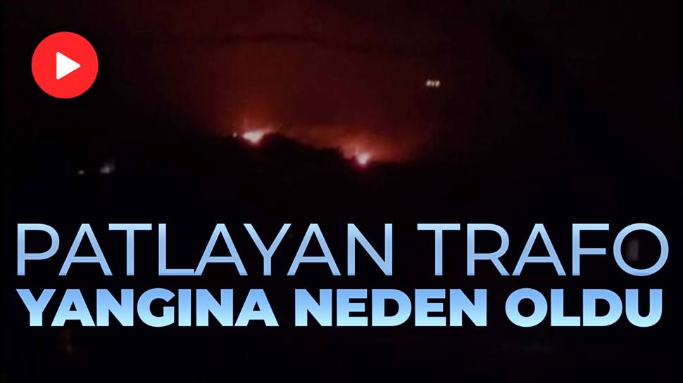 Hatay’da trafo patladı, yangın çıktı