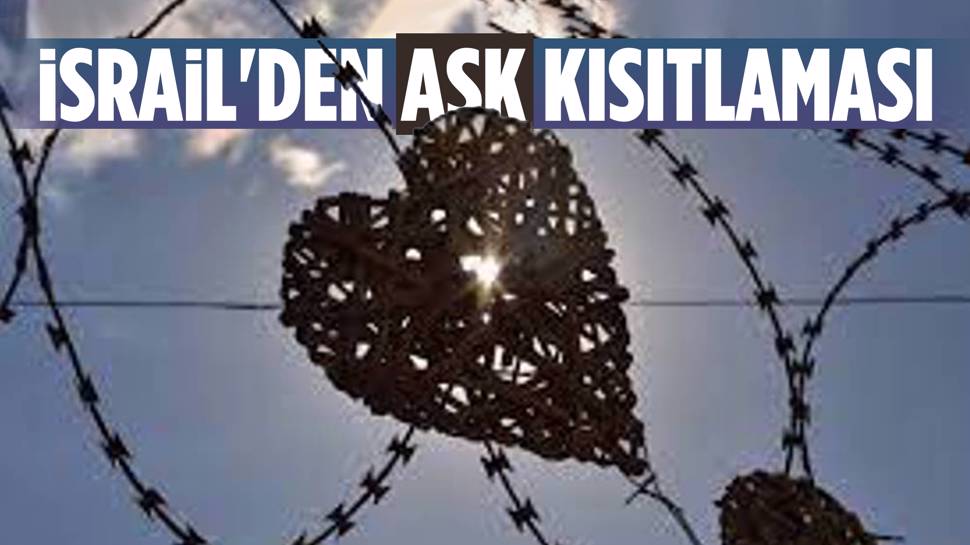 İsrail’den Filistinliler için ‘aşk’ kısıtlaması