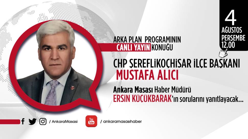 CHP Şereflikoçhisar İlçe Başkanı Mustafa Alıcı Ankara Masası'na konuk oluyor