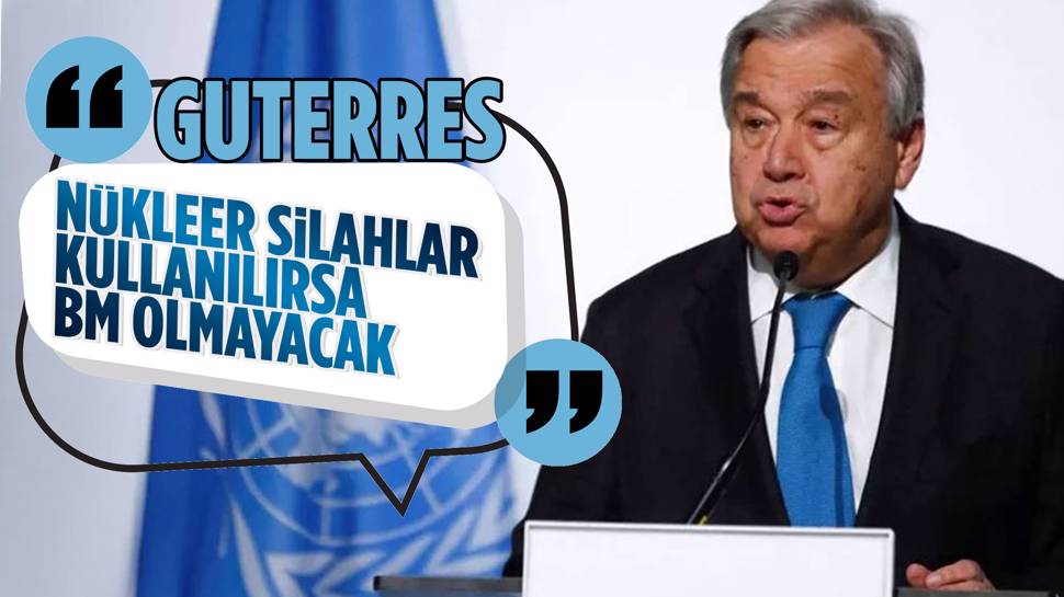 Guterres,"Nükleer silahlar kullanılırsa yanıt verebilecek bir BM olmayacak''