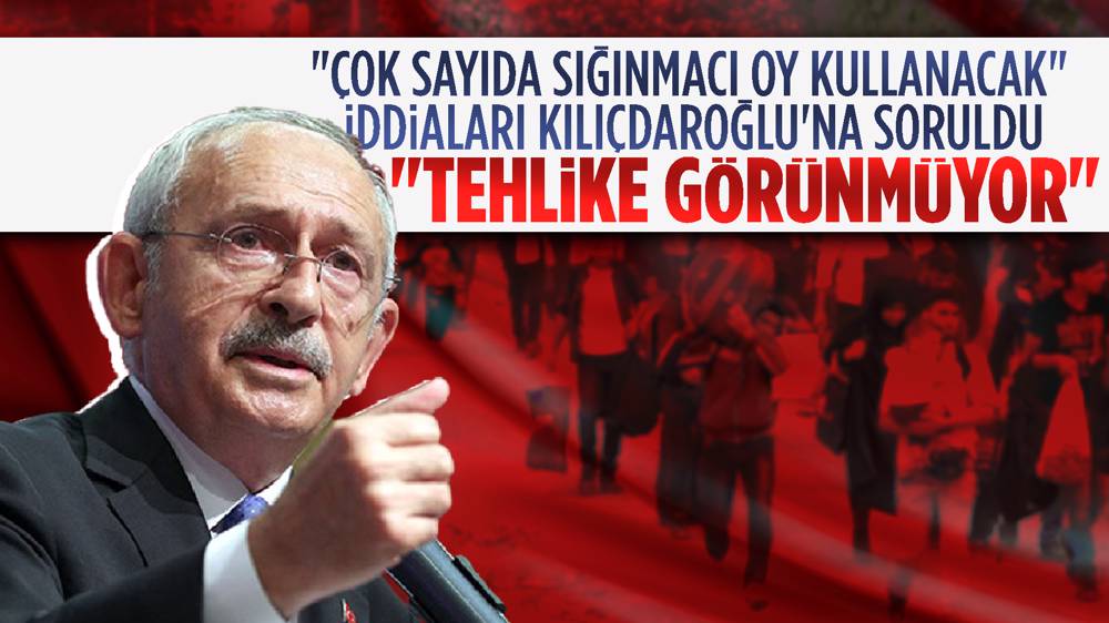 Kemal Kılıçdaroğlu: Sığınmacıların oy kullanmasıyla ilgili tehlike görünmüyor