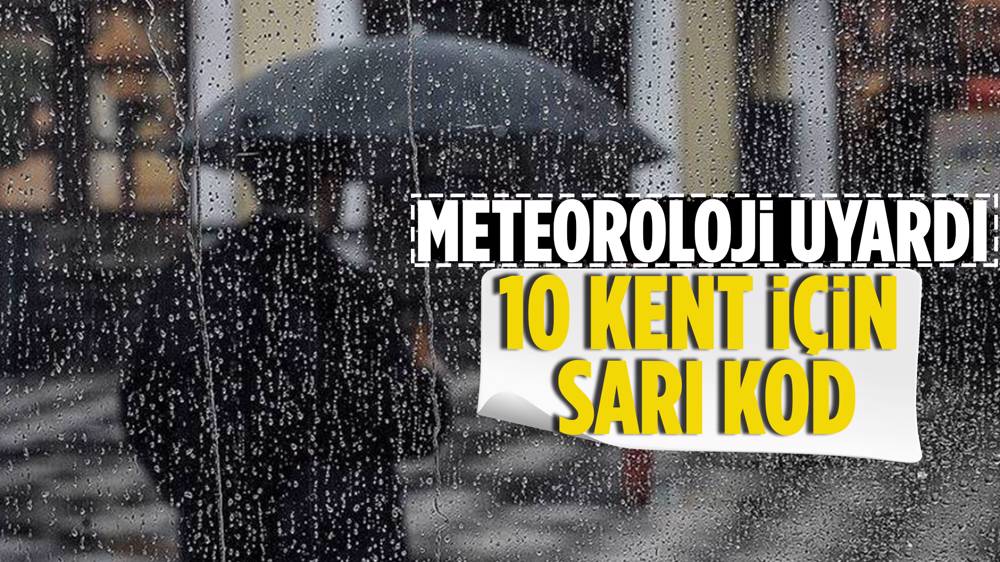 Meteoroloji'den 10 ile sarı uyarı!