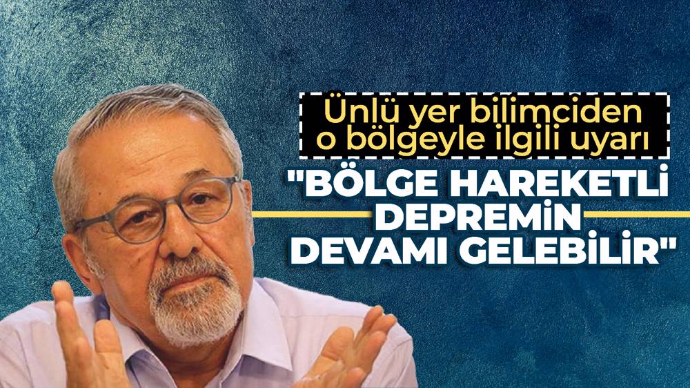 Naci Görür’den uyarı: Bölge hareketli