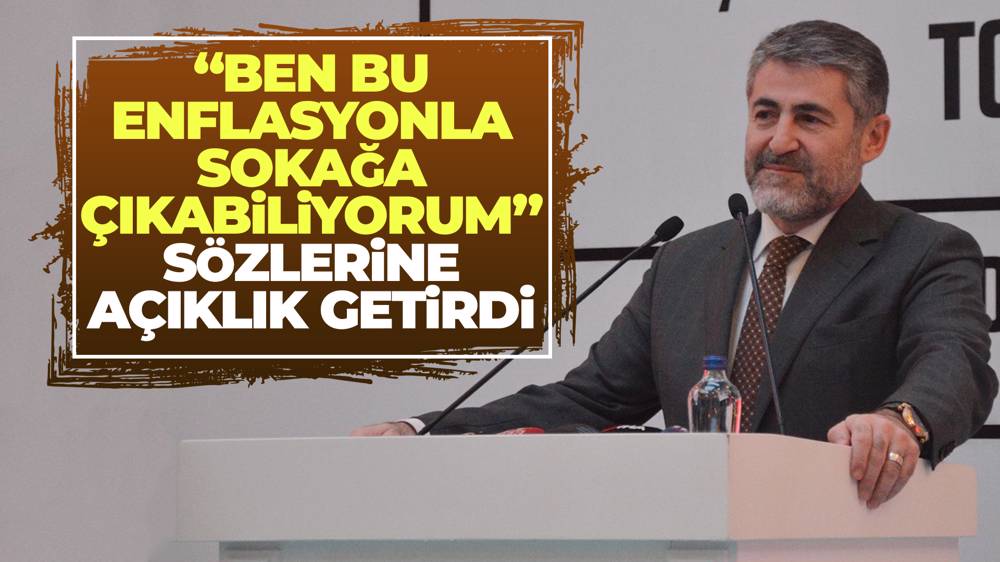 Nureddin Nebati’den “bu enflasyonda sokağa çıkabiliyorum” sözüne açıklama getirdi