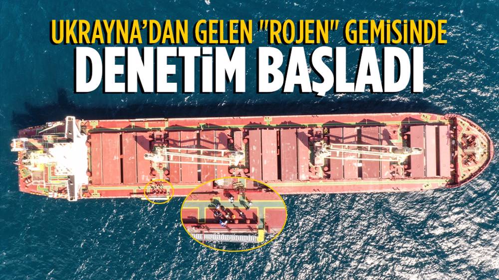 Rojen isimli gemide denetim başladı