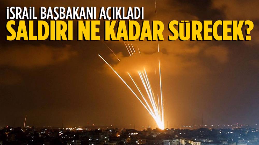 Saldırı ne kadar sürecek? İsrail Başbakanı cevapladı...