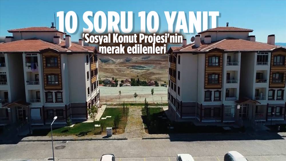 10 soruda "Sosyal Konut Projesi"nin merak edilenleri