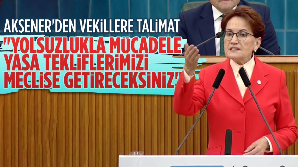 Akşener, "Talimat veriyorum, yolsuzlukla mücadele yasa teklifini Meclis'e getireceksiniz"