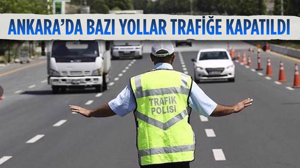 Ankara’da bazı yollar trafiğe kapatıldı