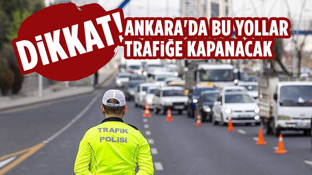 Ankara'da yarın bazı yollar trafiğe kapatılacak