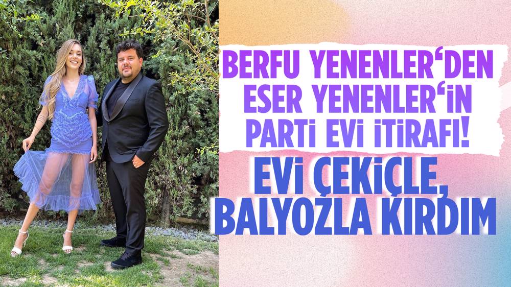 Berfu Yenenler yıllar sonra itiraf etti! Evini balyozla kırdım