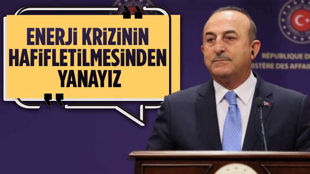 Çavuşoğlu, ''Avrupa'daki enerji krizinin hafifletilmesinden yanayız''