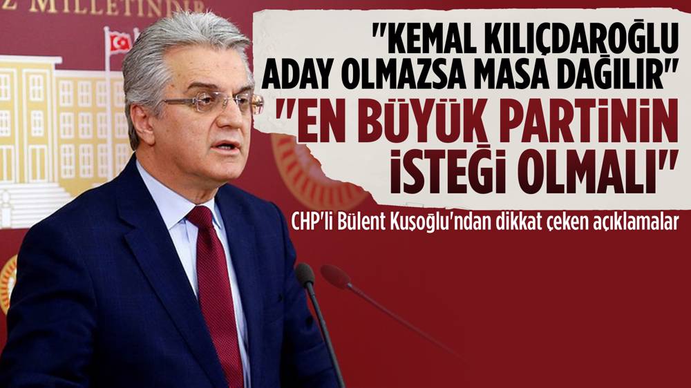 CHP'li Bülent Kuşoğlu: Kılıçdaroğlu aday olmazsa masa dağılı