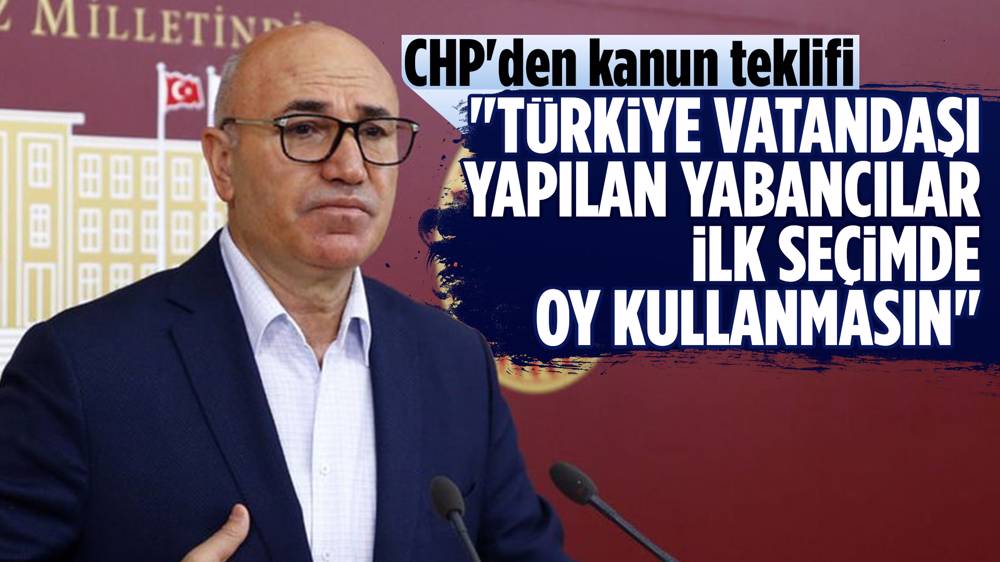 CHP’li Tanal’dan Türkiye vatandaşlığına geçen yabancıların ilk seçimde oy kullanmaması için kanun teklifi