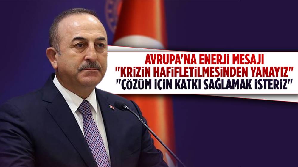 Dışişleri Bakanı Çavuşoğlu: “Avrupa'nın enerji krizinin hafifletilmesinden yanayız”