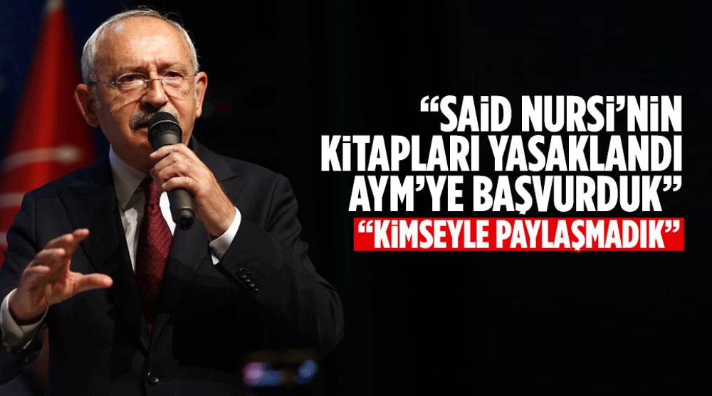 Kılıçdaroğlu: Said-i Nursi’nin kitapları yasaklanınca AYM’ye başvurduk