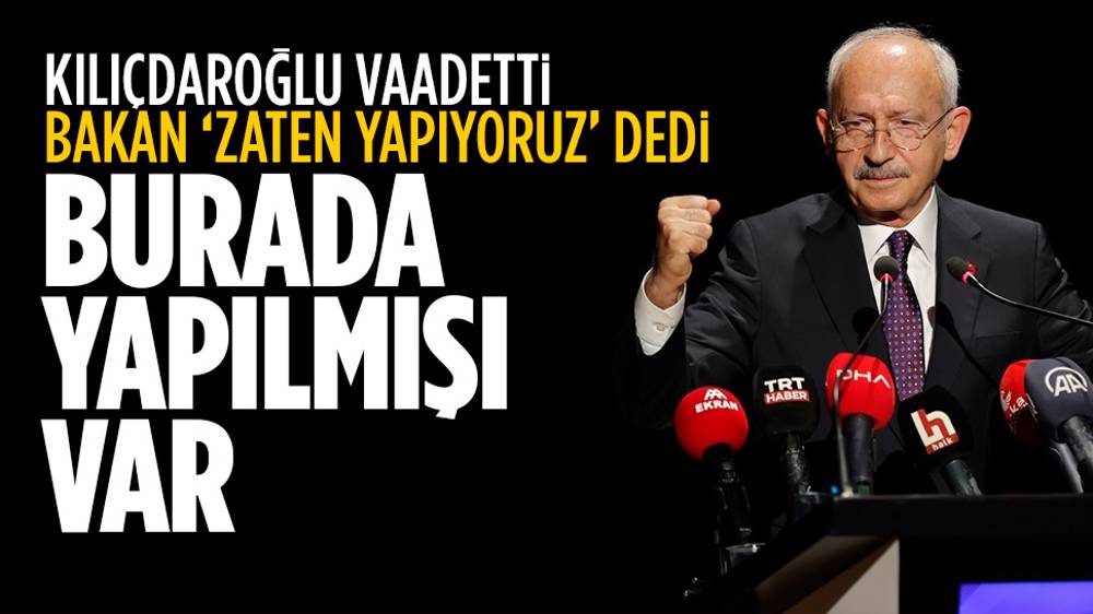 Kılıçdaroğlu vaadetti, Bakan "Zaten yapıyoruz" dedi