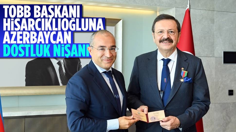 TOBB Başkanı Hisarcıklıoğlu'na ''Azerbaycan Dostluk Nişanı'' verildi