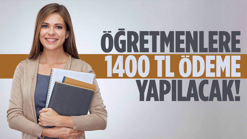 Öğretmenlere 1400 TL ödeme yapılacak!