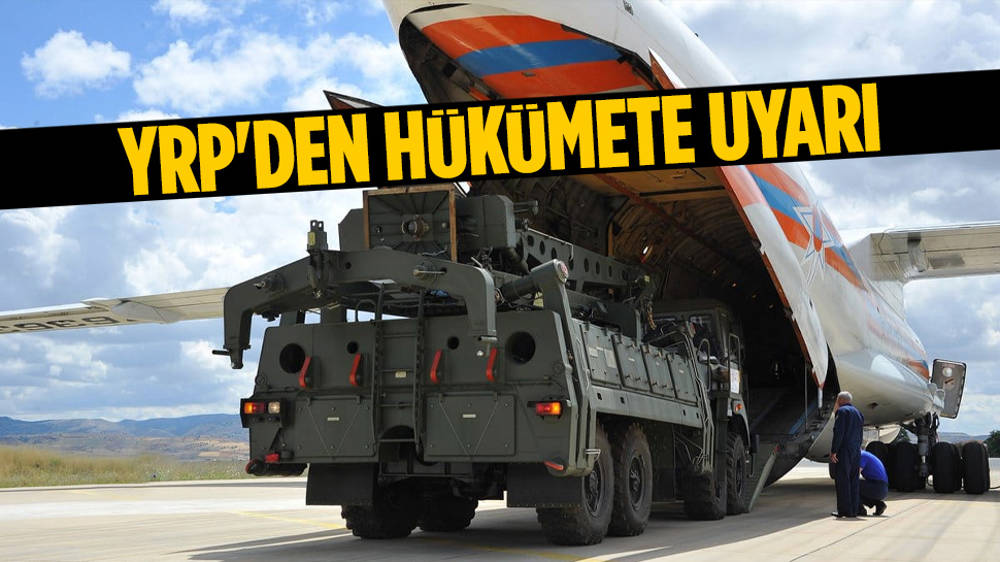 YRP'den hükümete S-400 uyarısı!