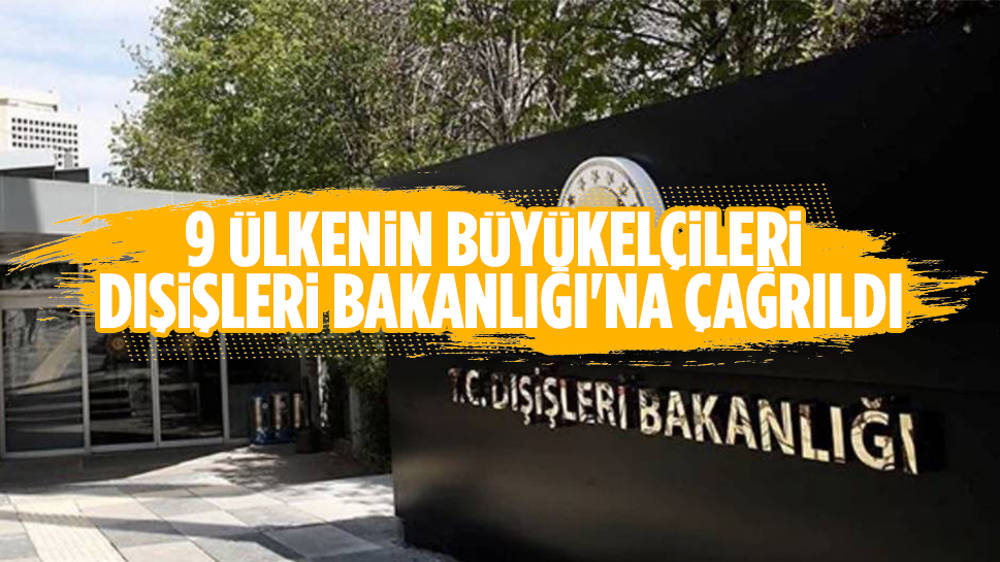 9 ülkenin büyükelçileri Dışişleri Bakanlığı'na çağrıldı