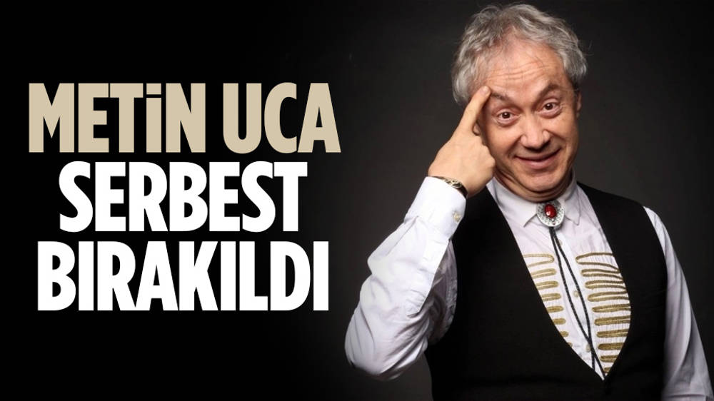 Metin Uca serbest bırakıldı