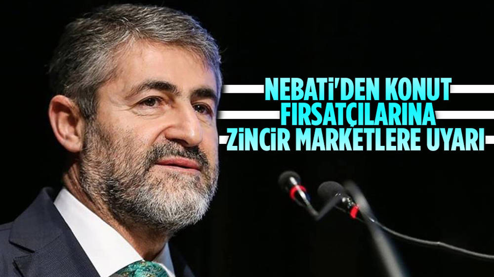 Bakan Nebati'den konut fırsatçılarına zincir marketlere uyarı 