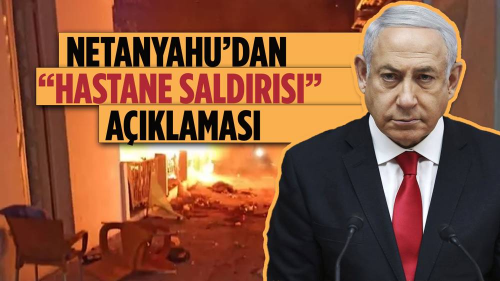 Netanyahu’dan “hastane saldırısı” açıklaması