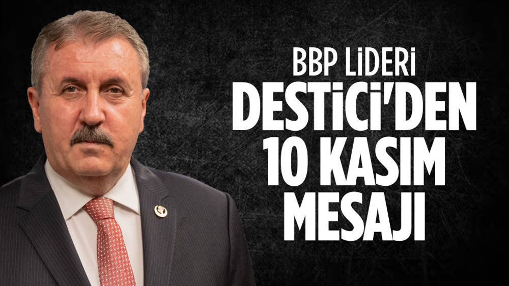 BBP lideri Mustafa Destici'den ''10 Kasım'' mesajı