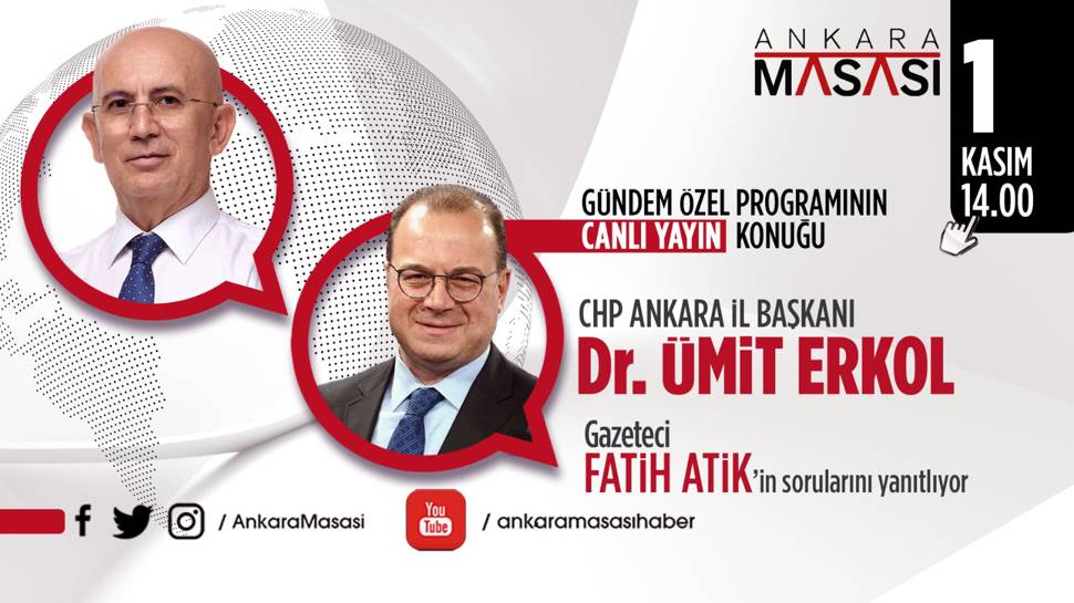 CHP Ankara İl Başkanı Dr Ümit Erkol, Ankara Masası'na konuk oluyor 