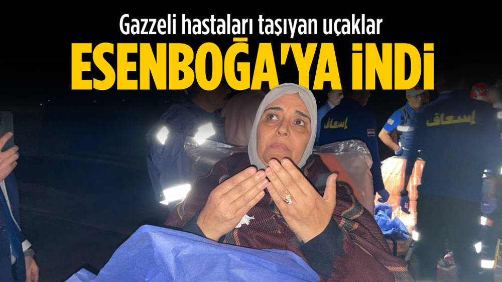 Gazzeli hastaları taşıyan uçaklar Türkiye’ye geldi