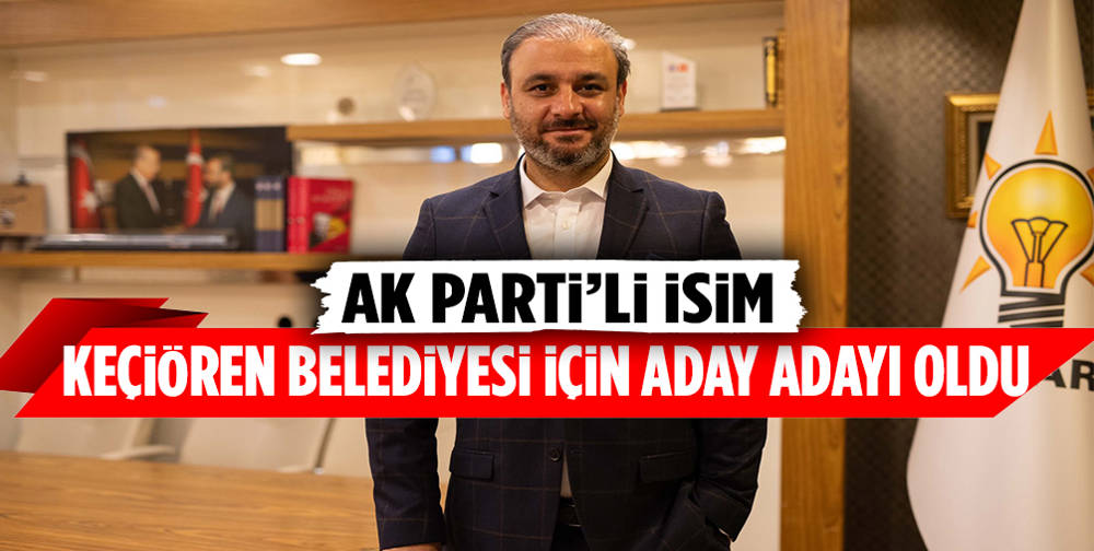 Keçiören'e bir aday daha! Çoktan adaylığını duyurdu