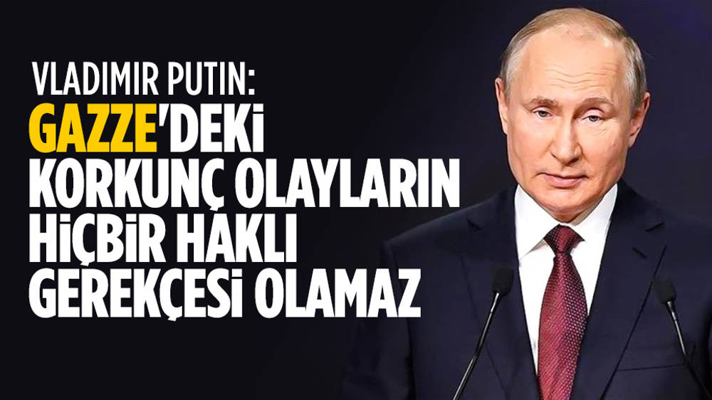 Putin: Gazze’deki korkunç olayların hiçbir haklı gerekçesi olamaz