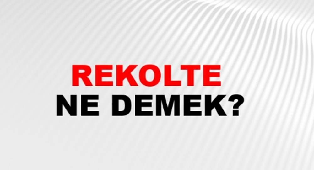 Rekolte ne demek?