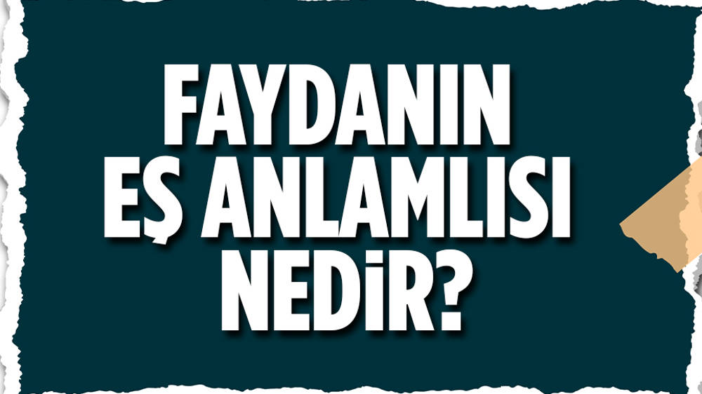 Faydanın eş anlamlısı nedir?