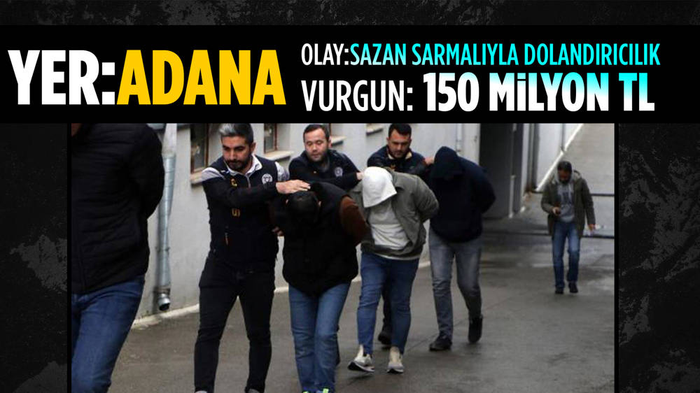 Adana’da sazan sarmalı ve oltama yöntemiyle 150 milyon TL vurgun