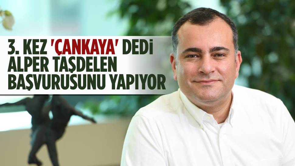 Alper Taşdelen 3. dönem Çankaya Belediye Başkanlığı için adaylık başvurusu yapacak