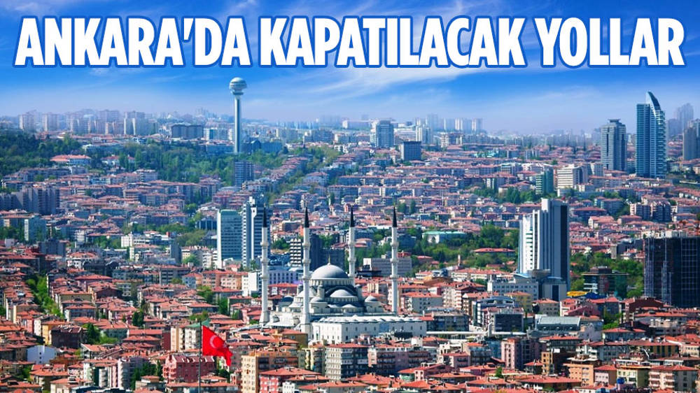 Ankara’da pazar günü bazı yollar kapatılacak