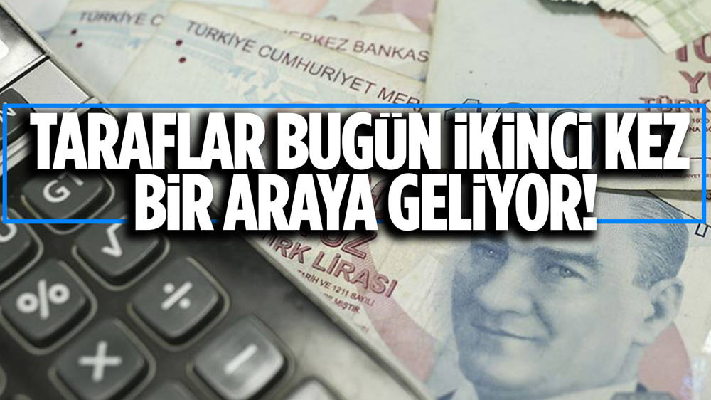 Asgari ücretin ikinci toplantısı bugün yapılacak!